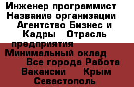 Инженер-программист › Название организации ­ Агентство Бизнес и Кадры › Отрасль предприятия ­ CTO, CIO › Минимальный оклад ­ 50 000 - Все города Работа » Вакансии   . Крым,Севастополь